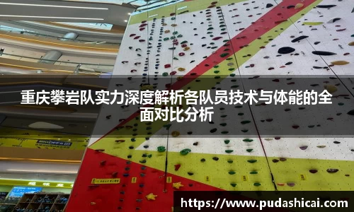 重庆攀岩队实力深度解析各队员技术与体能的全面对比分析