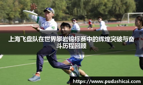 上海飞盘队在世界攀岩锦标赛中的辉煌突破与奋斗历程回顾