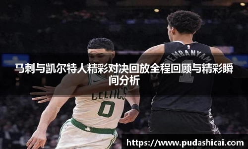马刺与凯尔特人精彩对决回放全程回顾与精彩瞬间分析
