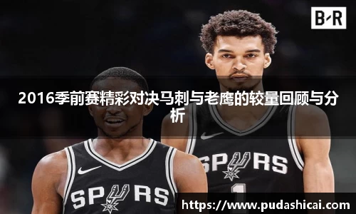 2016季前赛精彩对决马刺与老鹰的较量回顾与分析