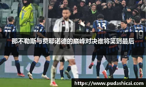 那不勒斯与费耶诺德的巅峰对决谁将笑到最后