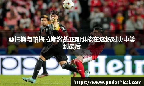 桑托斯与帕梅拉斯激战正酣谁能在这场对决中笑到最后